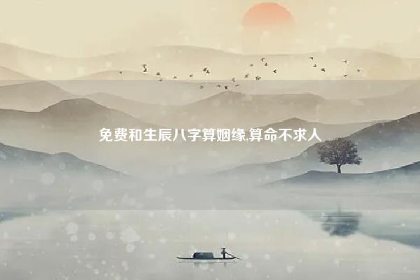 免费和生辰八字算姻缘,算命不求人 免费算命 易学 第1张 免费和生辰八字算姻缘,算命不求人 免费算命 易学 第1张