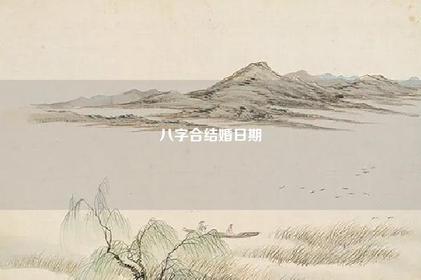 八字合结婚日期 合年命看日子结婚的公式 易学 第1张 八字合结婚日期 合年命看日子结婚的公式 易学 第1张