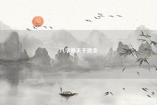 八字查天干地支 八字查天喜详解 易学 第1张 八字查天干地支 八字查天喜详解 易学 第1张