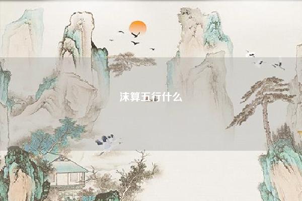 沫算五行什么 沫五行属什么 易学 第1张